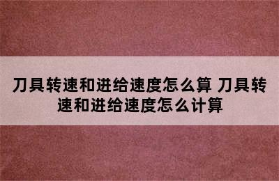 刀具转速和进给速度怎么算 刀具转速和进给速度怎么计算